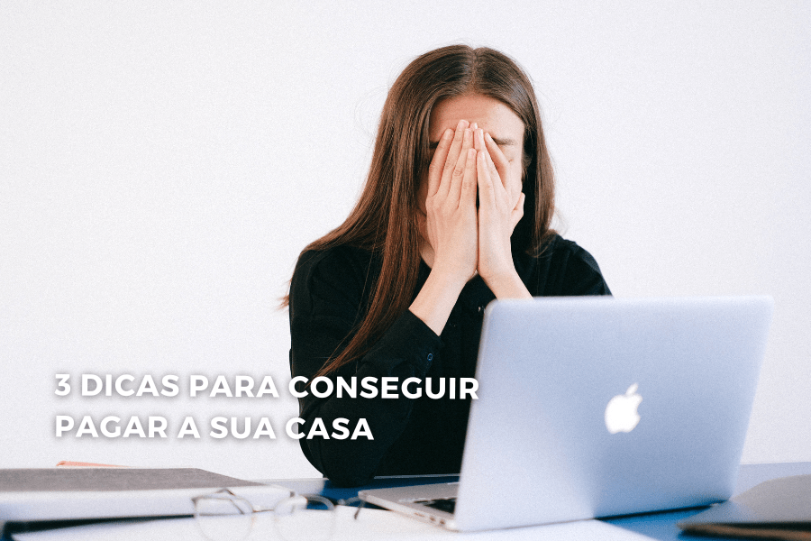 Como pagar a sua casa: 3 dicas